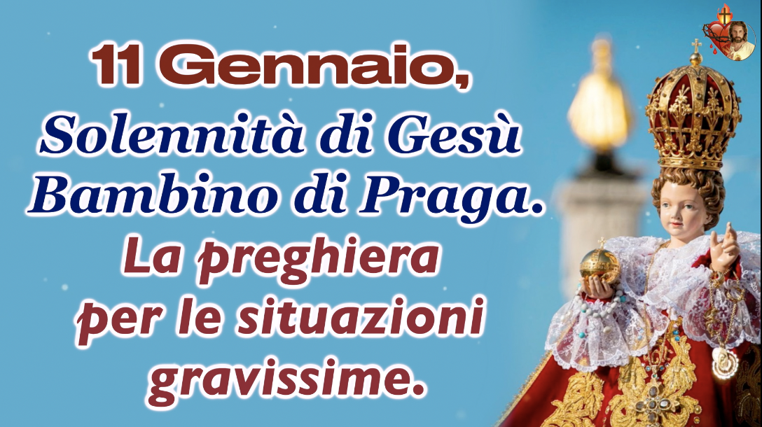 11 Gennaio, Solennità di Gesù Bambino di Praga. La preghiera per le situazioni gravissime.